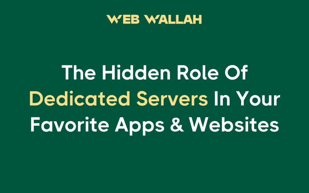 The Hidden Role Of Dedicated Servers In Your Favorite Apps & Websites
